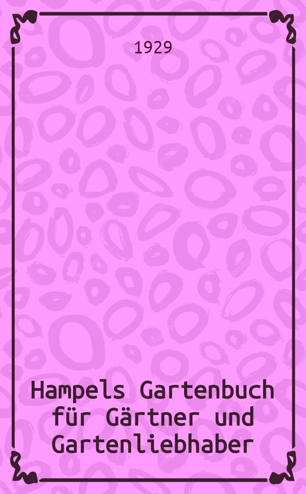 Hampels Gartenbuch für Gärtner und Gartenliebhaber : Anleitung zur Ausübung aller Zweige der Gärtnerei