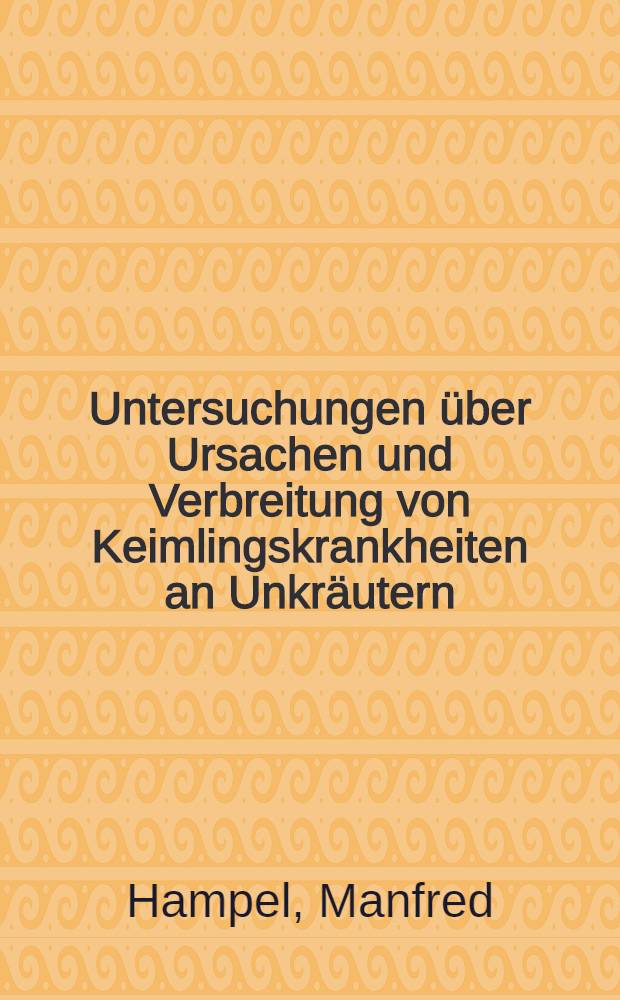 Untersuchungen über Ursachen und Verbreitung von Keimlingskrankheiten an Unkräutern : Diss. ..