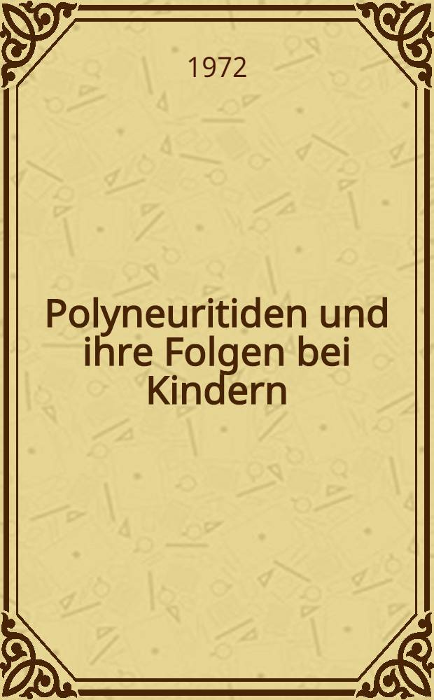 Polyneuritiden und ihre Folgen bei Kindern : Inaug.-Diss. ... der ... Med. Fak. der ... Univ. Erlangen-Nürnberg
