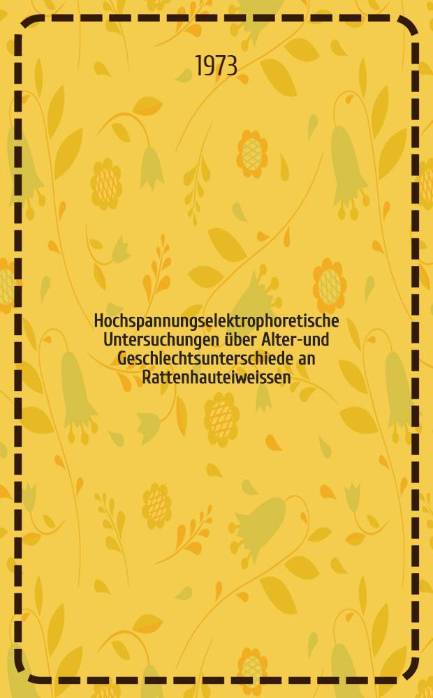 Hochspannungselektrophoretische Untersuchungen über Alters- und Geschlechtsunterschiede an Rattenhauteiweissen : Inaug.-Diss. ... der ... Med. Fak. der ... Univ. zu Bonn