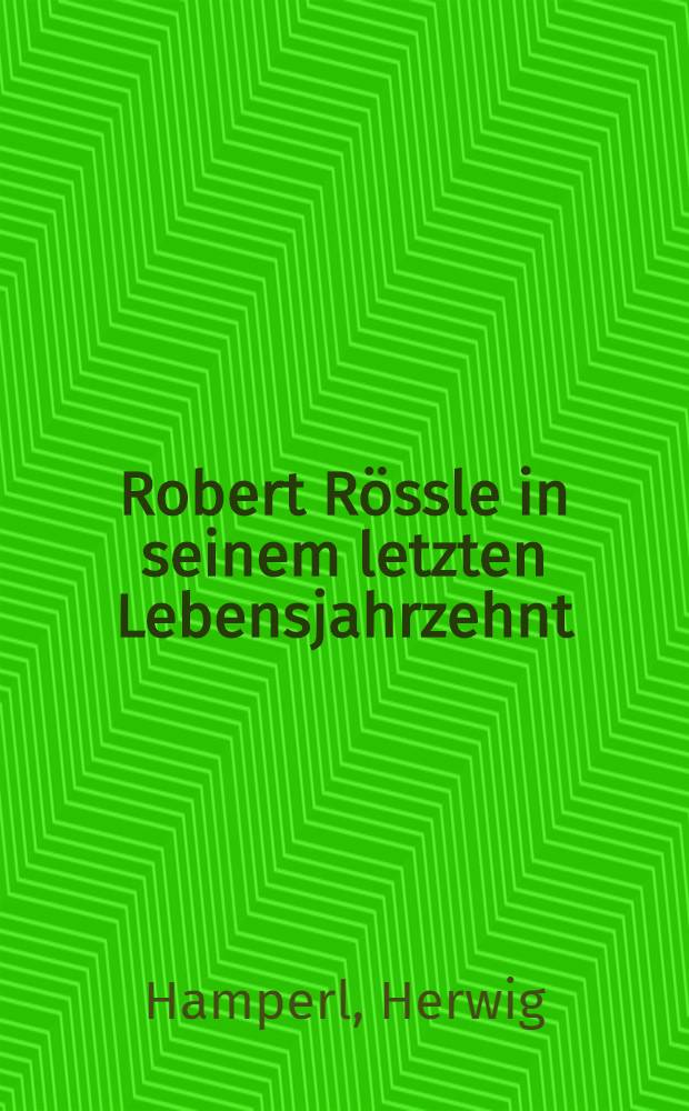 Robert R&ouml;ssle in seinem letzten Lebensjahrzehnt (1946-1956)