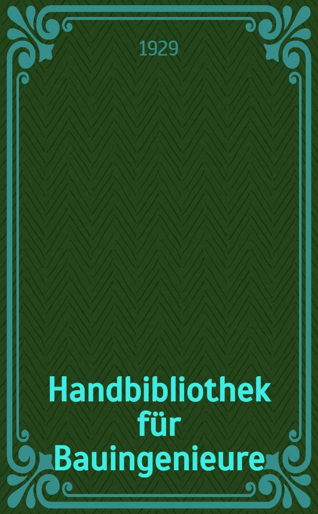 Handbibliothek für Bauingenieure : Ein Hand- und Nachschlagebuch für Studium und Praxis. Bd. 4 : Eisenbau