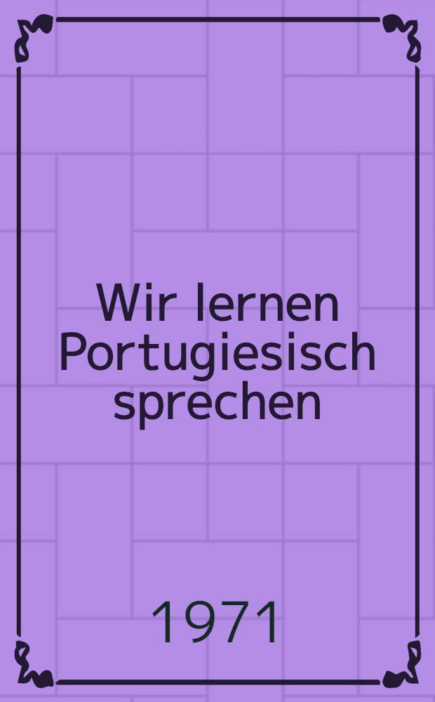Wir lernen Portugiesisch sprechen : Brasilianisches Portugiesisch : Ein Taschenlehrbuch