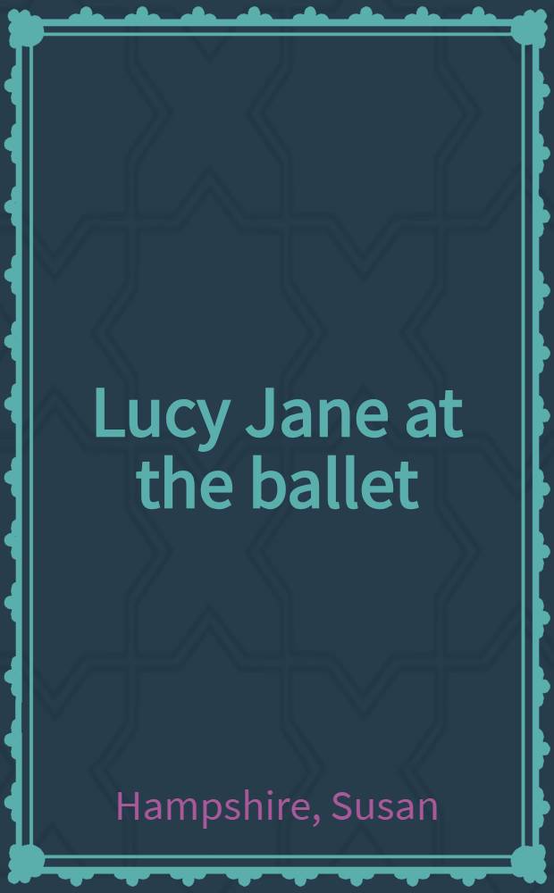 Lucy Jane at the ballet : For children