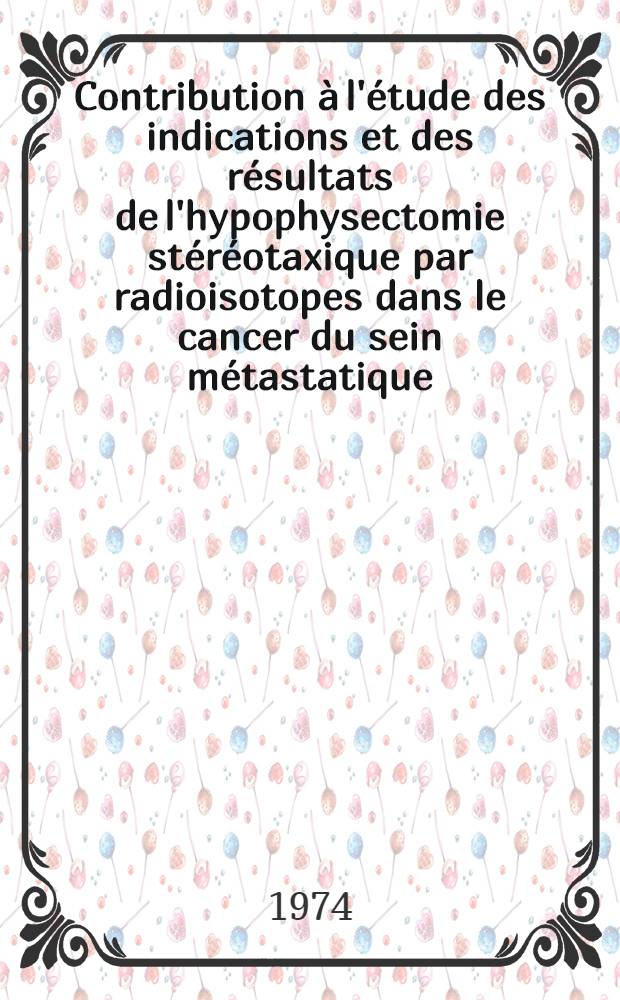 Contribution à l'étude des indications et des résultats de l'hypophysectomie stéréotaxique par radioisotopes dans le cancer du sein métastatique : Thèse ..