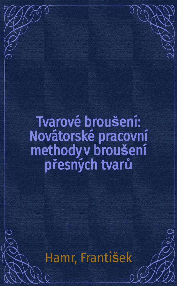 Tvarové broušení : Novátorské pracovní methody v broušení přesných tvarů