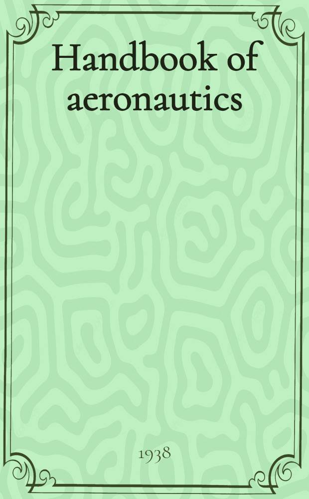 Handbook of aeronautics : A compendium of the modern practice of aeronautical engineering