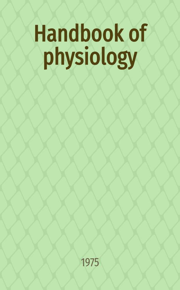 Handbook of physiology : A critical, comprehensive presentation of physiological knowledge and concepts. Sect. 7 : Endocrinology