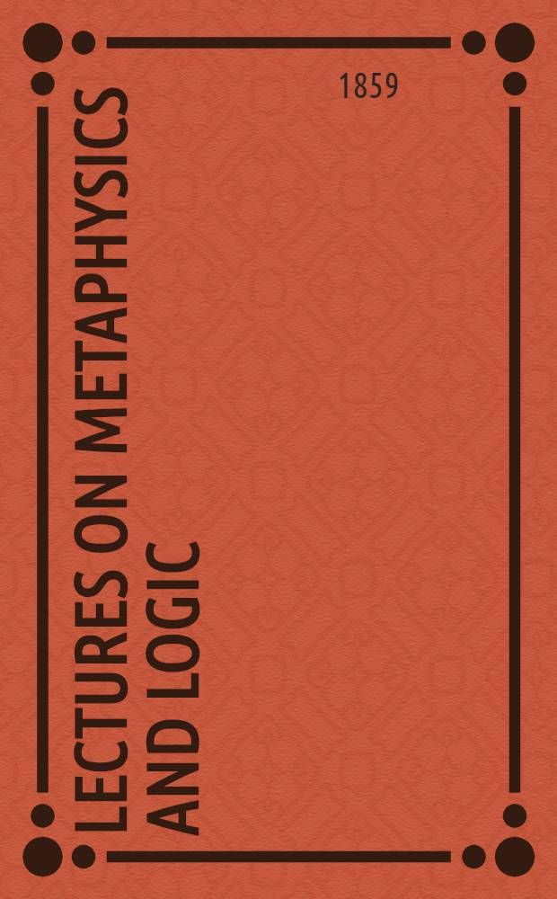 Lectures on metaphysics and logic