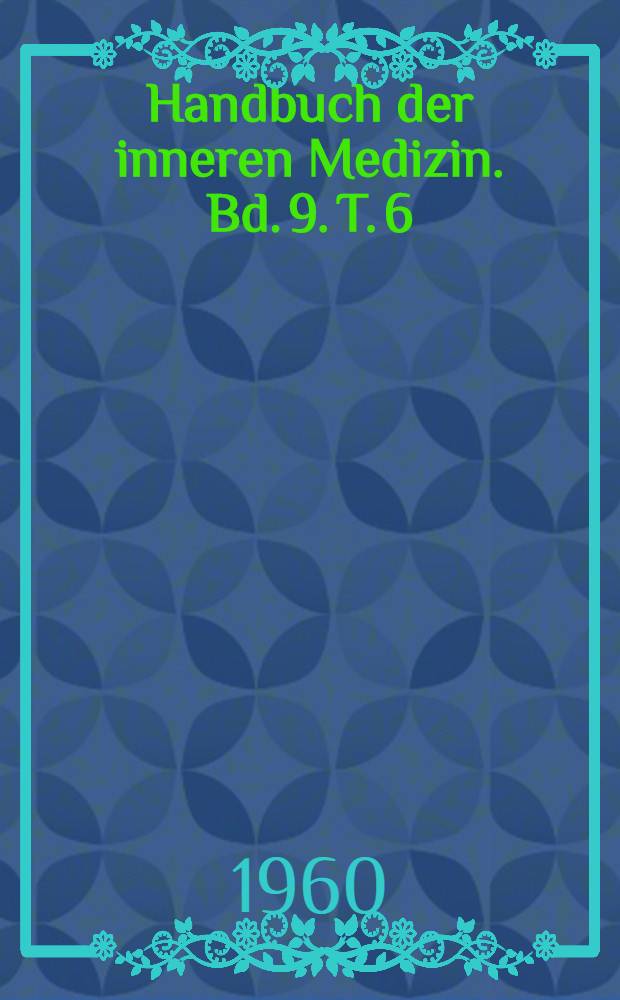 Handbuch der inneren Medizin. Bd. 9. [T. 6] : Herz und Kreislauf