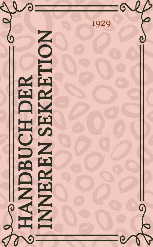 Handbuch der inneren Sekretion : Eine umfassende Darstellung der Anatomie, Physiologie und Pathologie der endokrinen Drüsen. Bd. 2. Hälfte 1