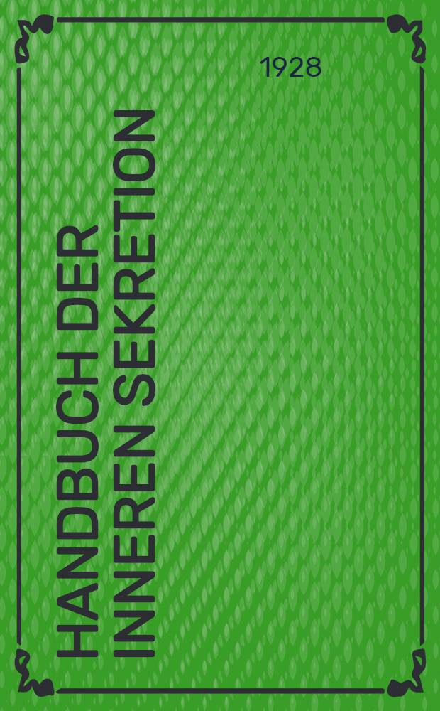 Handbuch der inneren Sekretion : Eine umfassende Darstellung der Anatomie, Physiologie und Pathologie der endokrinen Drüsen. Bd. 3. Hälfte 1