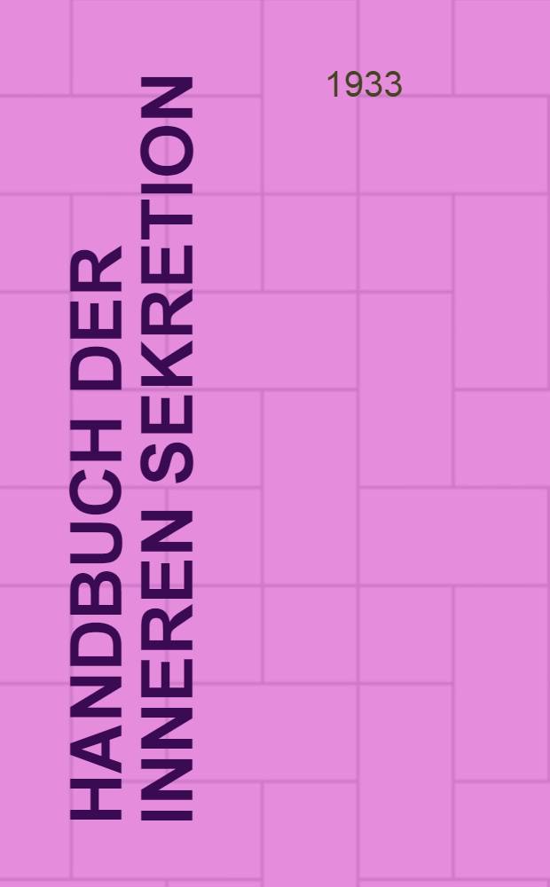 Handbuch der inneren Sekretion : Eine umfassende Darstellung der Anatomie, Physiologie und Pathologie der endokrinen Drüsen. Bd. 3. Hälfte 2