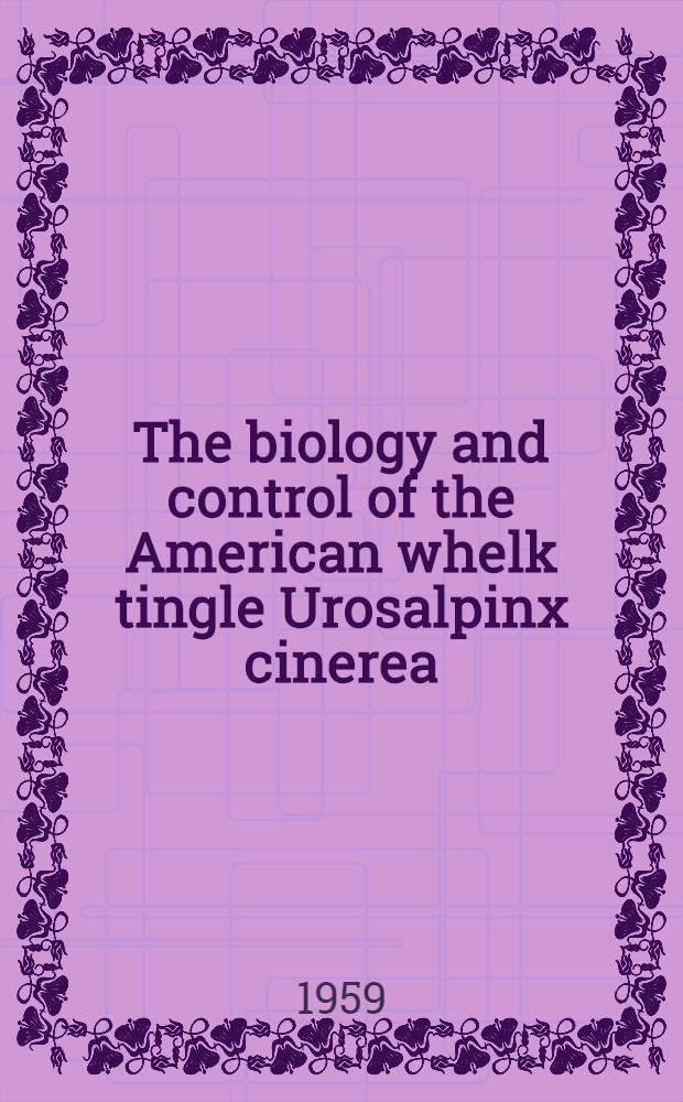 The biology and control of the American whelk tingle Urosalpinx cinerea (Say) on English oyster beds
