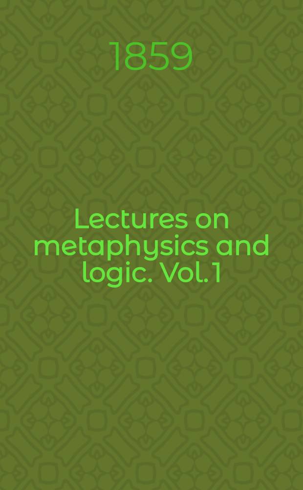 Lectures on metaphysics and logic. Vol. 1 : Lectures on metaphysics
