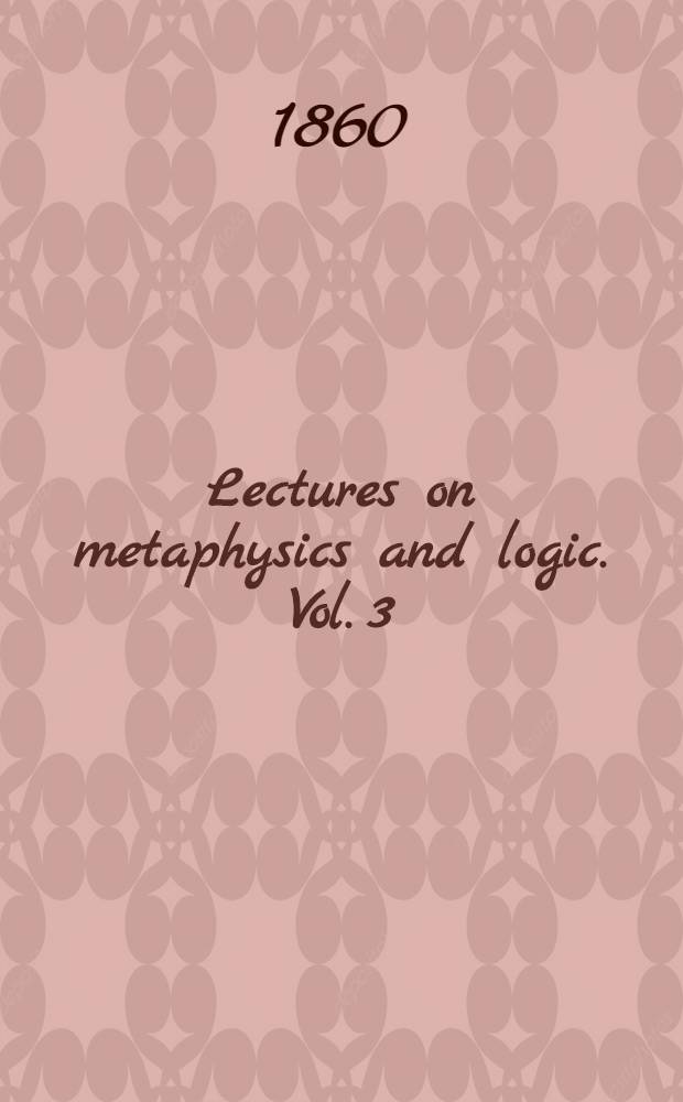 Lectures on metaphysics and logic. Vol. 3 : Lectures on logic