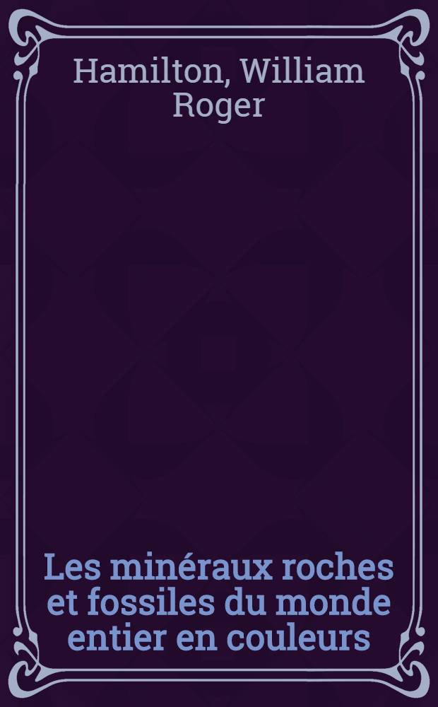 Les minéraux roches et fossiles du monde entier en couleurs