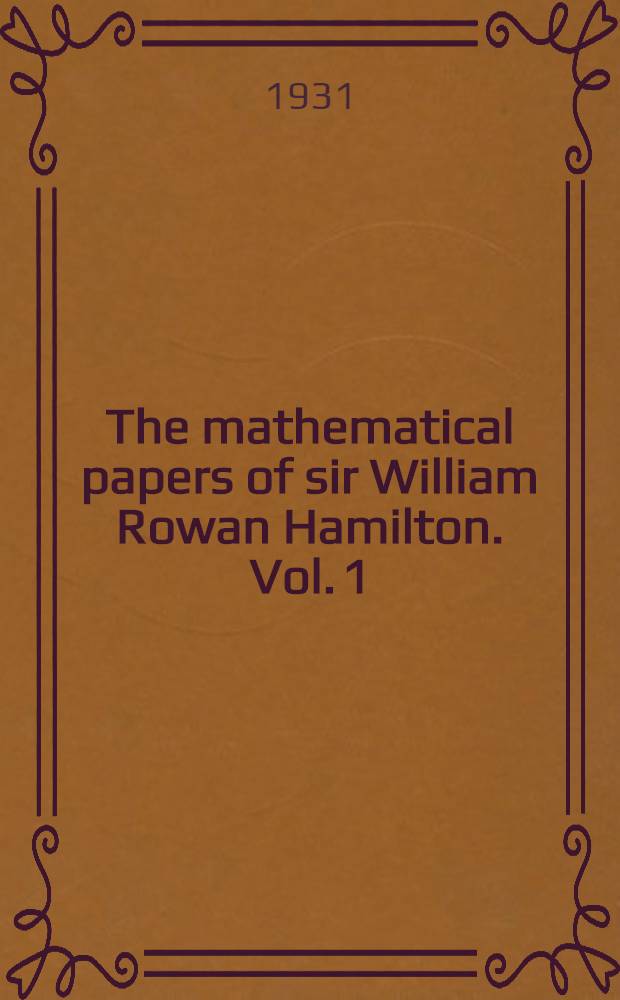 The mathematical papers of sir William Rowan Hamilton. Vol. 1 : Geometrical optics