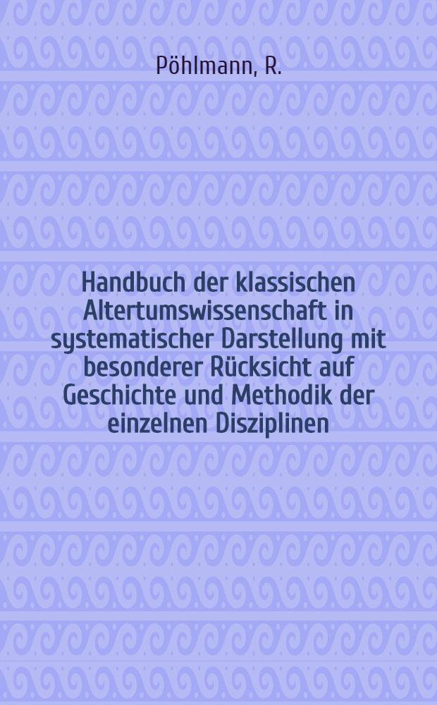 Handbuch der klassischen Altertumswissenschaft in systematischer Darstellung mit besonderer Rücksicht auf Geschichte und Methodik der einzelnen Disziplinen. Bd. 3. Abt. 4 : Grundriss der griechischen Geschichte nebst Quellenkunde