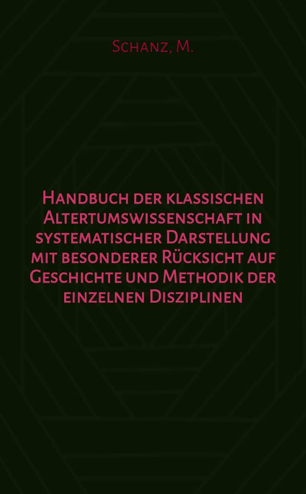Handbuch der klassischen Altertumswissenschaft in systematischer Darstellung mit besonderer Rücksicht auf Geschichte und Methodik der einzelnen Disziplinen. Bd. 8 [T. 1; Hälfte 1] : Geschichte der römischen Litteratur bis zum Gesetzgebungs werk des Kaisers Justinian
