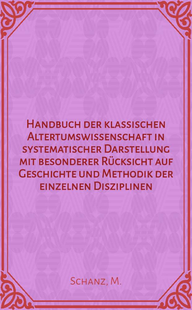 Handbuch der klassischen Altertumswissenschaft in systematischer Darstellung mit besonderer Rücksicht auf Geschichte und Methodik der einzelnen Disziplinen. Bd. 8 [T. 2; H. 1] : Geschichte der römischen Litteratur bis zum Gesetzgebungs werk des Kaisers Justinian