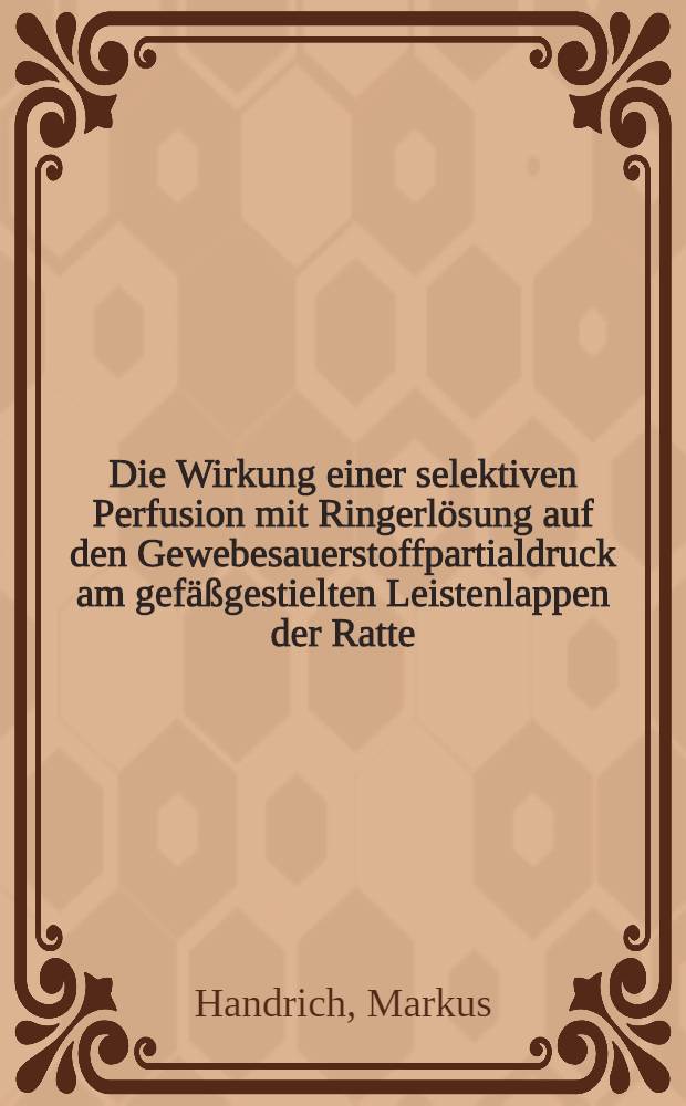 Die Wirkung einer selektiven Perfusion mit Ringerl&ouml;sung auf den Gewebesauerstoffpartialdruck am gef&auml;&szlig;gestielten Leistenlappen der Ratte : Inaug.-Diss