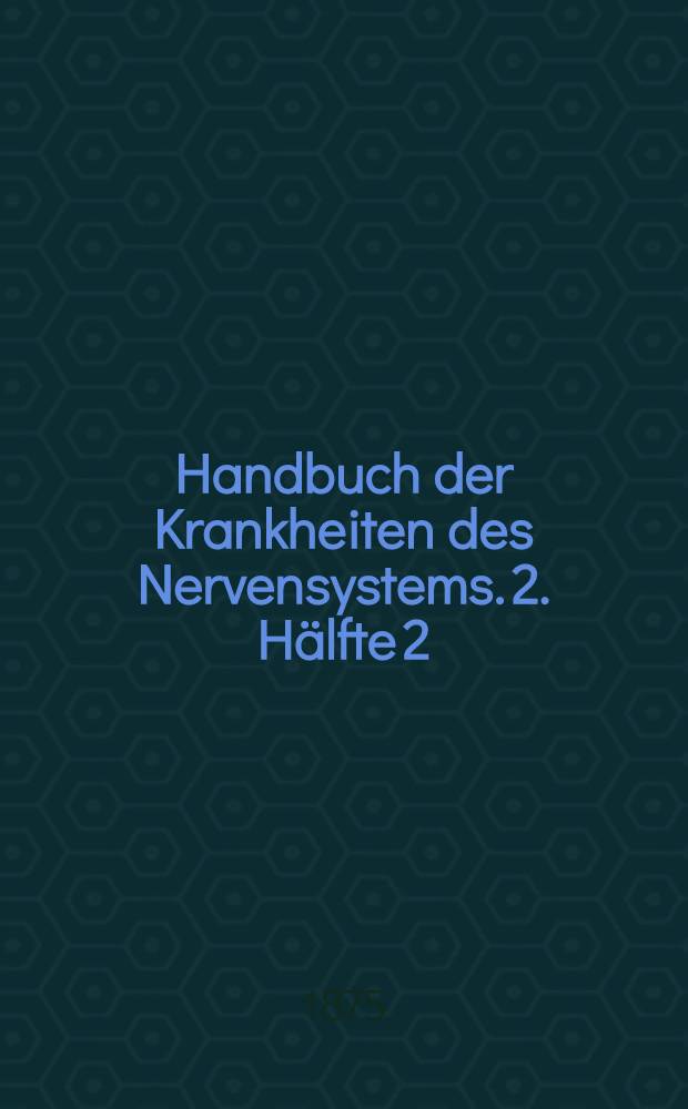 Handbuch der Krankheiten des Nervensystems. 2. H&auml;lfte 2