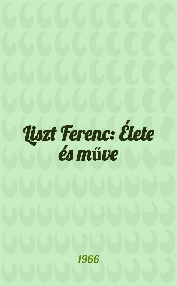 Liszt Ferenc : Élete és műve