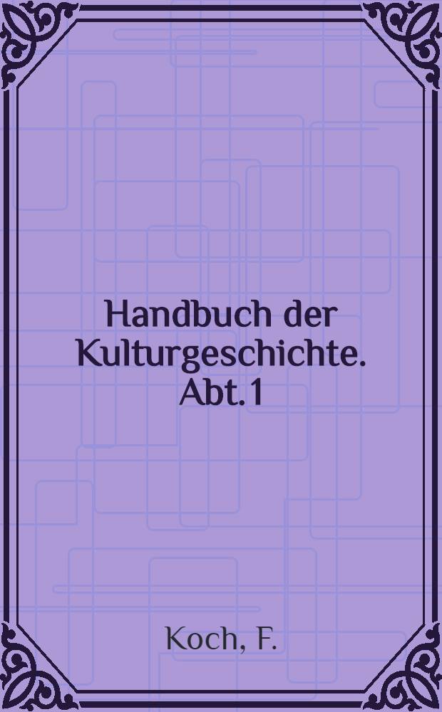 Handbuch der Kulturgeschichte. Abt. 1 : Geschichte des deutschen Lebens