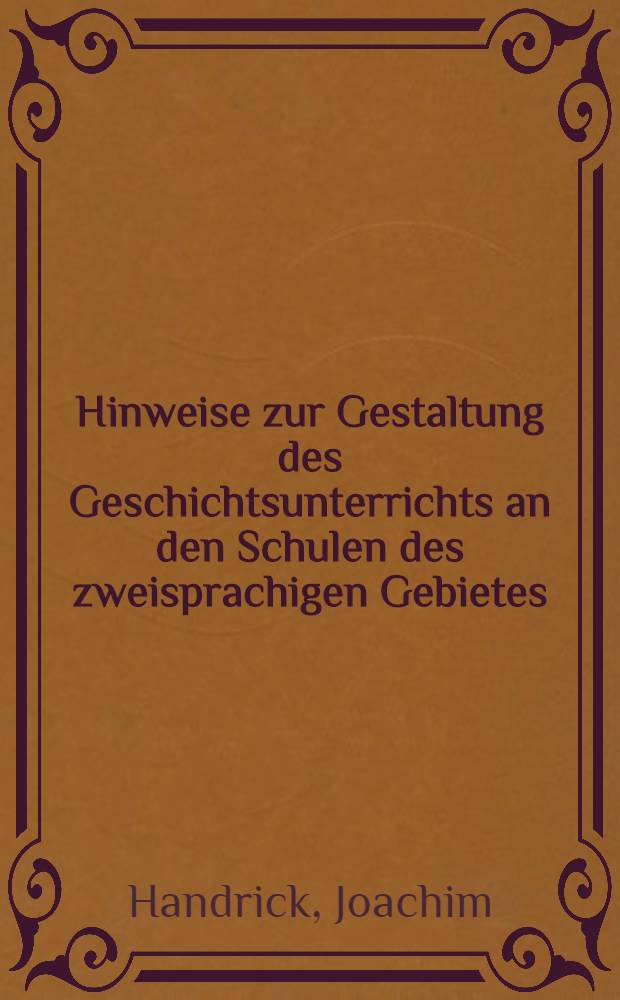 Hinweise zur Gestaltung des Geschichtsunterrichts an den Schulen des zweisprachigen Gebietes : 8. und 9. Klasse