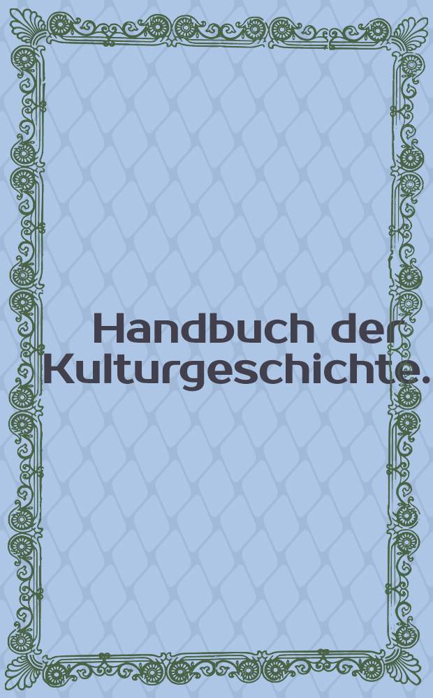 Handbuch der Kulturgeschichte. 1 : Kultur der orientalischen Völker. Kultur der Antike