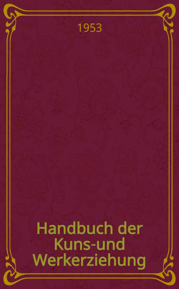 Handbuch der Kunst- und Werkerziehung : Für allgemein bildende Schulen Berufsschulen und Fachschulen. Bd. 1 : Allgemeine Grundlagen der Kunstpädagogik