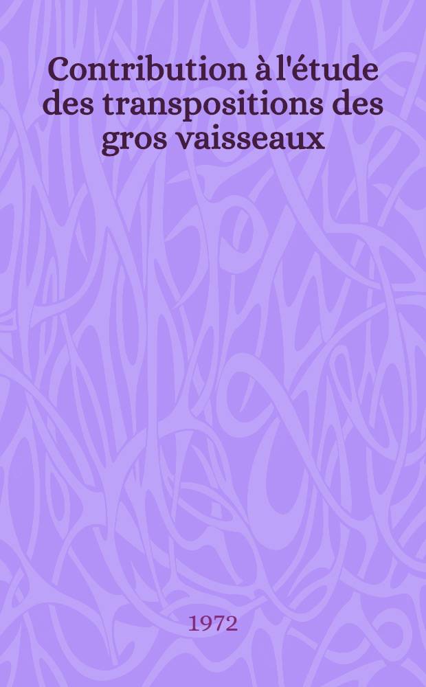 Contribution à l'étude des transpositions des gros vaisseaux : À propos de 12 cas : Thèse ..