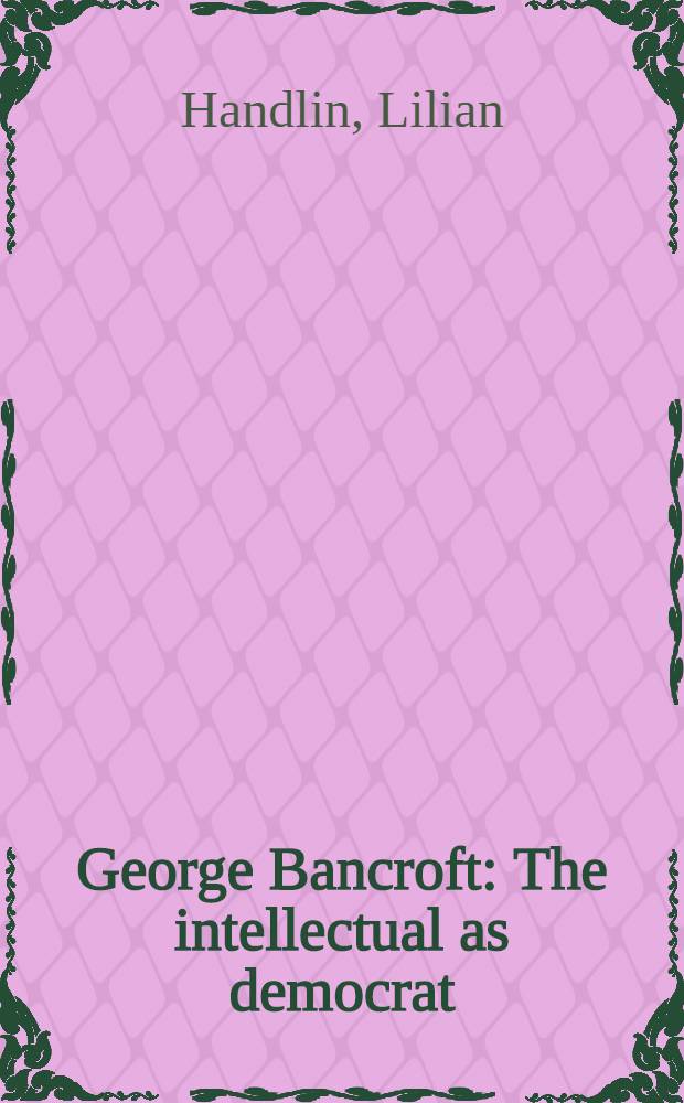 George Bancroft : The intellectual as democrat