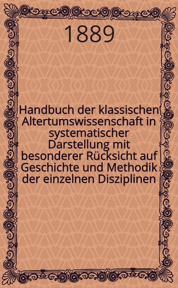 Handbuch der klassischen Altertumswissenschaft in systematischer Darstellung mit besonderer R&uuml;cksicht auf Geschichte und Methodik der einzelnen Disziplinen ... Bd. 3 : Geographie und politische Geschichte des klassischen Altertums mit einer Einleitung &uuml;ber die Geographie und Geschichte des Orients bis zu den Persekriegen