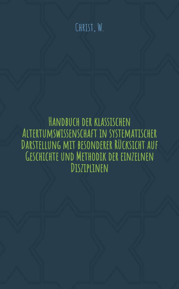 Handbuch der klassischen Altertumswissenschaft in systematischer Darstellung mit besonderer Rücksicht auf Geschichte und Methodik der einzelnen Disziplinen ... Bd. 7 : Geschichte der griechischen Litteratur bis auf die Zeit Justinians