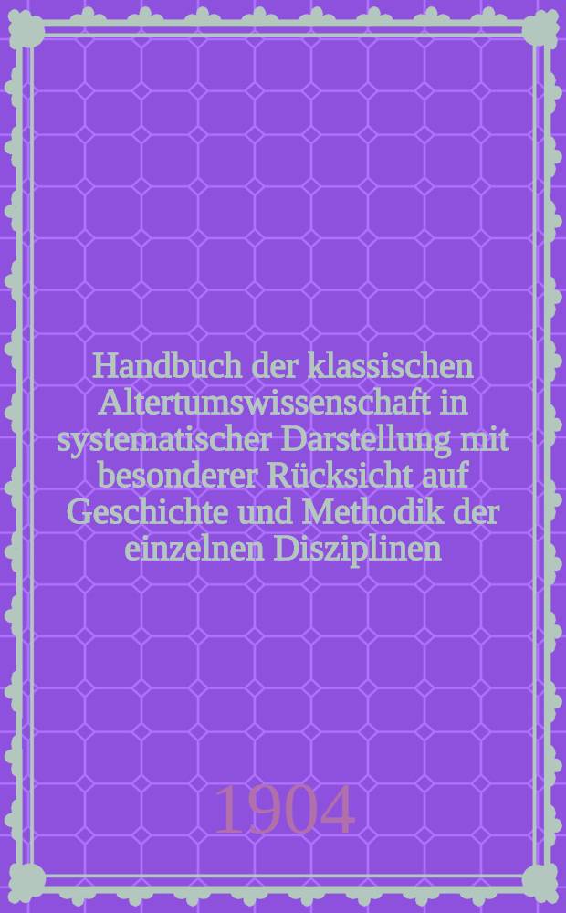 Handbuch der klassischen Altertumswissenschaft in systematischer Darstellung mit besonderer R&uuml;cksicht auf Geschichte und Methodik der einzelnen Disziplinen ... Bd. 8. [T. 4; H. 1] : Geschichte der r&ouml;mischen Litteratur bis zum Gesetzgebungswerk des Kaisers Justinian