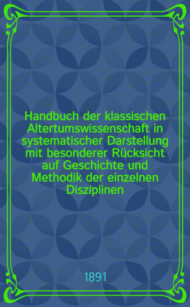 Handbuch der klassischen Altertumswissenschaft in systematischer Darstellung mit besonderer Rücksicht auf Geschichte und Methodik der einzelnen Disziplinen ... Bd. 9. Abt. 1 : Geschicht der byzantischen Litteratur von Justinian bis zum Ende des Oströmischen Reiches. (527-1453)