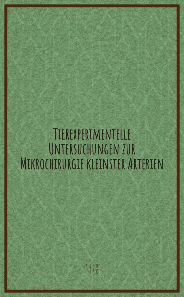 Tierexperimentelle Untersuchungen zur Mikrochirurgie kleinster Arterien : Inaug.-Diss