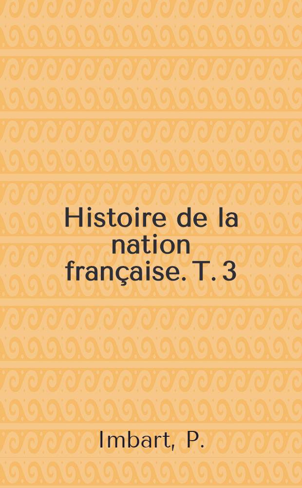 Histoire de la nation française. T. 3 : Histoire politique [de la nation française]