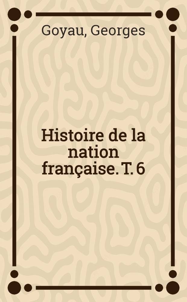 Histoire de la nation française. T. 6 : Histoire religieuse