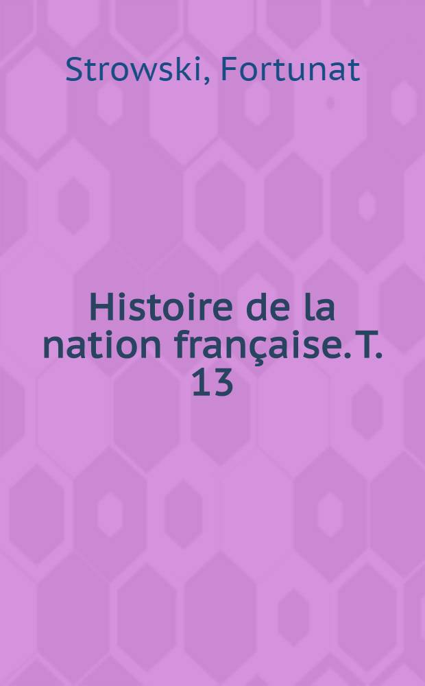 Histoire de la nation française. T. 13 : Histoire des lettres