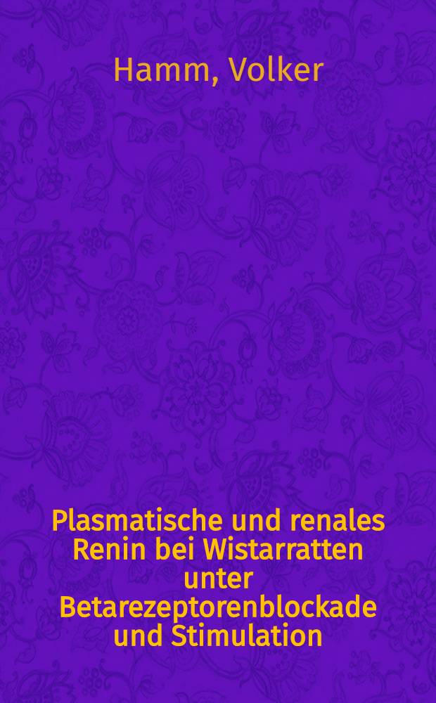 Plasmatische und renales Renin bei Wistarratten unter Betarezeptorenblockade und Stimulation : Inaug.-Diss. der Med. Fak. der Univ. zu T&uuml;bingen