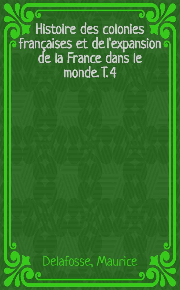 Histoire des colonies françaises et de l'expansion de la France dans le monde. T. 4 : Afrique Occidentale française. Afrique Équatoriale française. La côte des Somalis