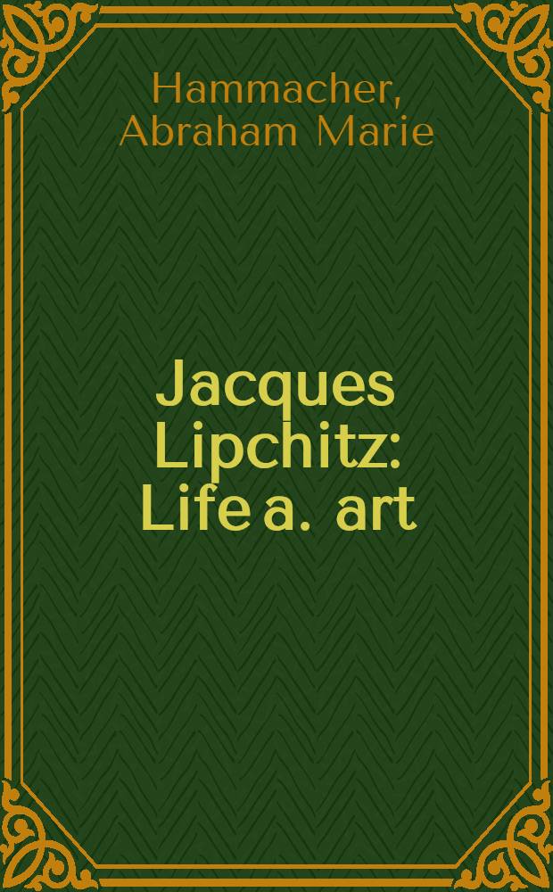 Jacques Lipchitz : Life a. art