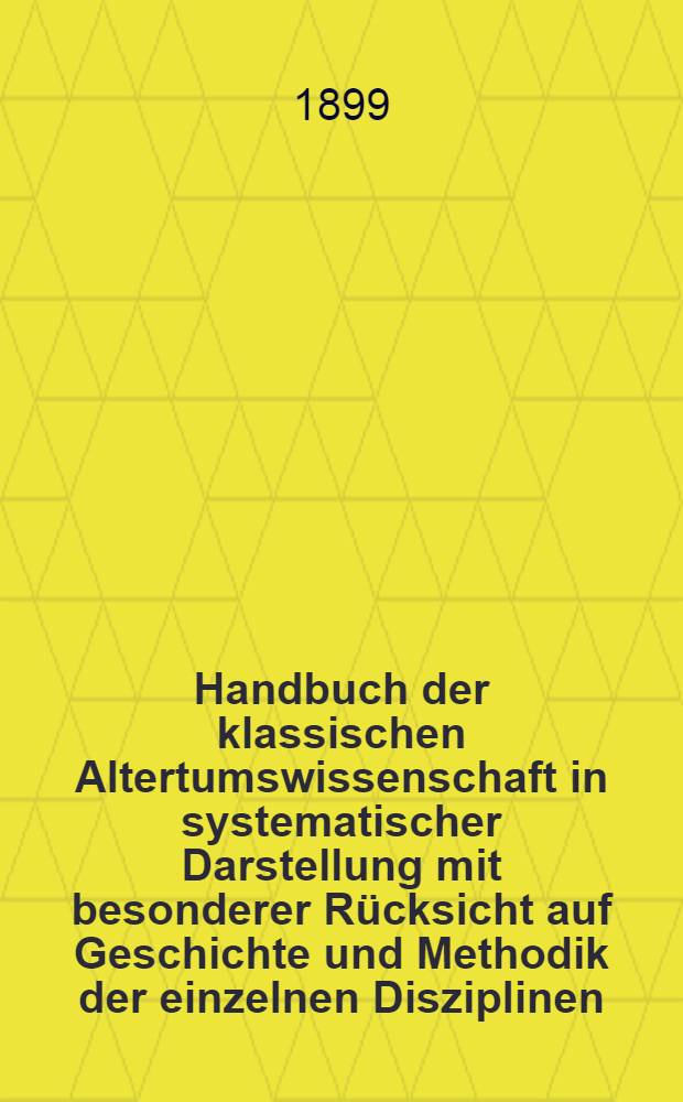 Handbuch der klassischen Altertumswissenschaft in systematischer Darstellung mit besonderer Rücksicht auf Geschichte und Methodik der einzelnen Disziplinen ... Bd. 8 [T. 2; H. 1] : Geschichte der römischen Litteratur bis zum Gesetzgebungswerk des Kaisers Justinian