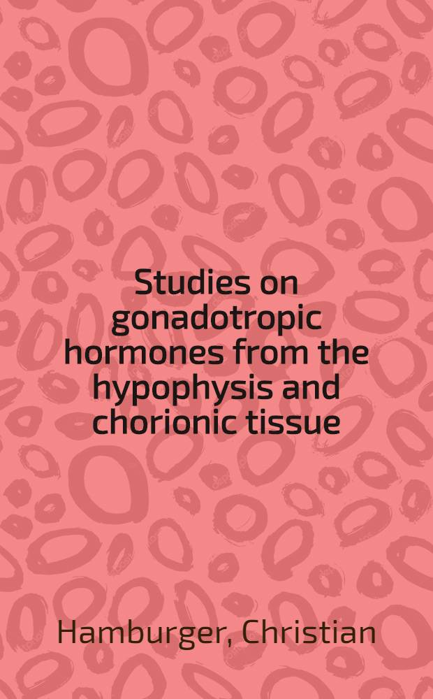 Studies on gonadotropic hormones from the hypophysis and chorionic tissue : With special reference to their differences