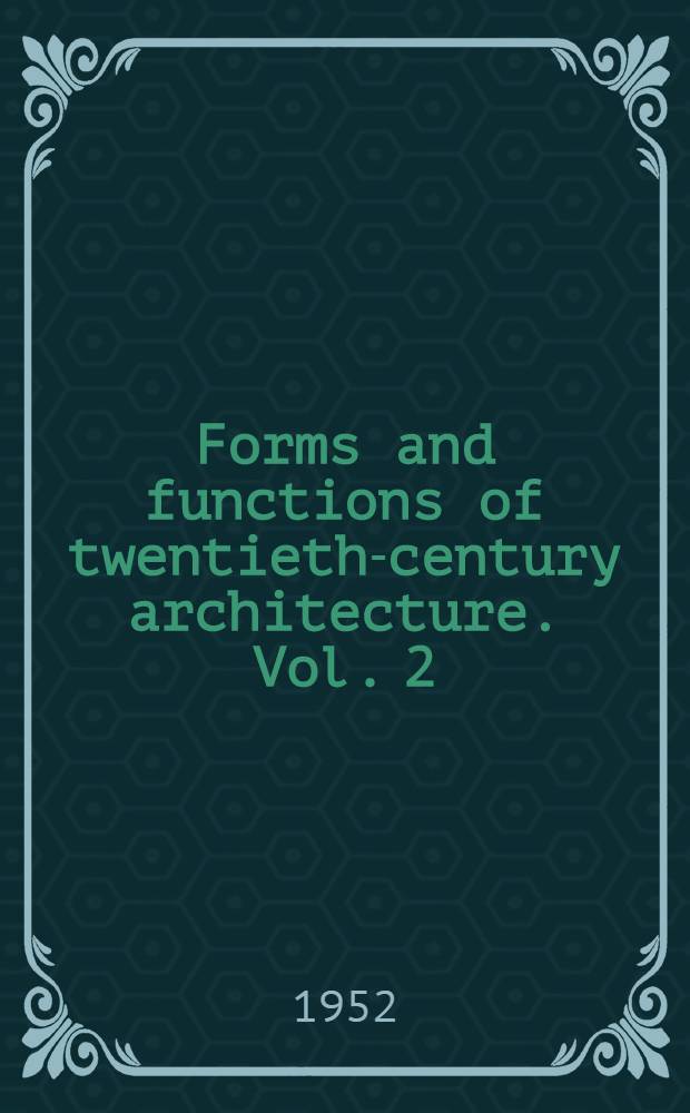 Forms and functions of twentieth-century architecture. Vol. 2 : The principles of composition