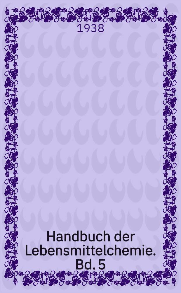 Handbuch der Lebensmittelchemie. Bd. 5 : Getreidemehle, Honig, Zucker, Früchte, Gemüse