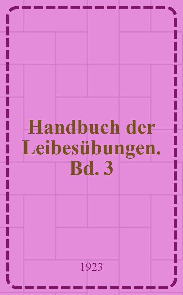 Handbuch der Leibesübungen. Bd. 3 : Körperliche Erziehung des Säuglings und Kleinkindes